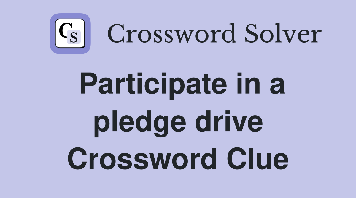 Participate in a pledge drive Crossword Clue