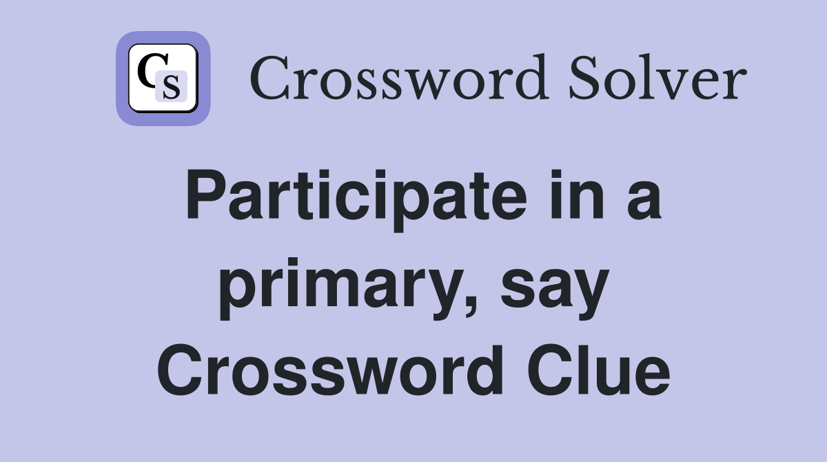 Participate in a primary, say Crossword Clue
