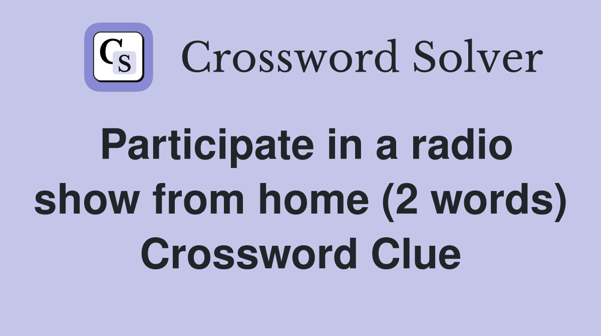 Participate in a radio show from home (2 words) Crossword Clue
