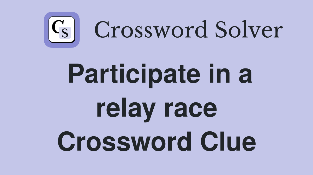Participate in a relay race Crossword Clue