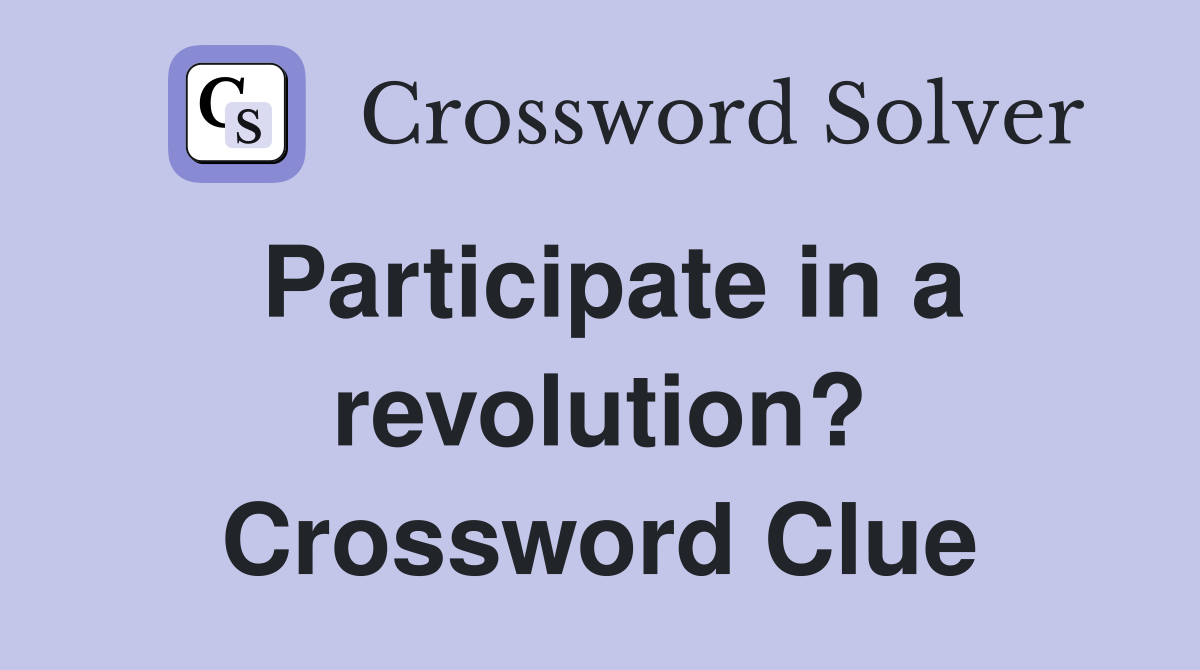 Participate in a revolution? Crossword Clue