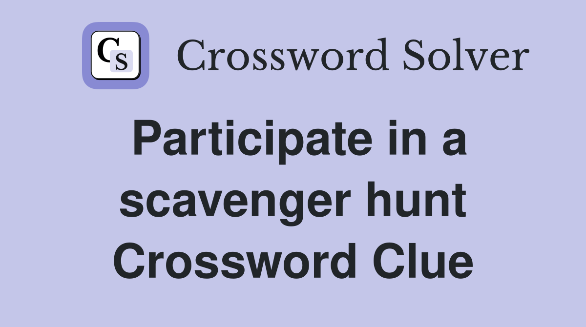 Participate in a scavenger hunt Crossword Clue