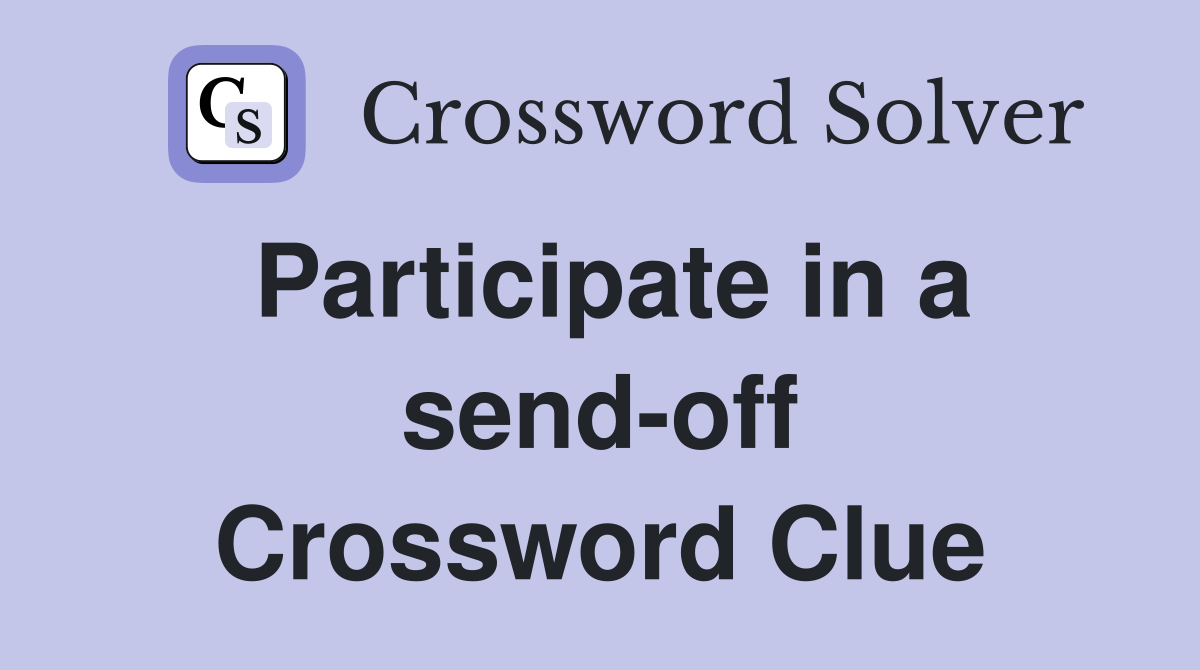 Participate in a send-off Crossword Clue