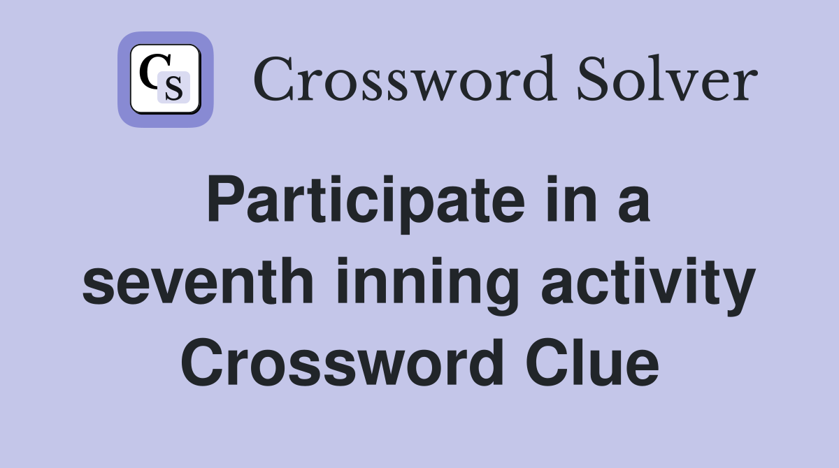 Participate in a seventh inning activity Crossword Clue