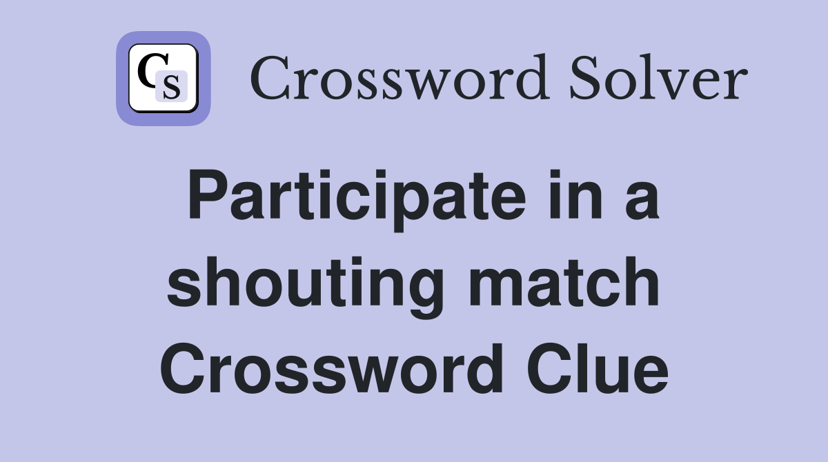 Participate in a shouting match Crossword Clue