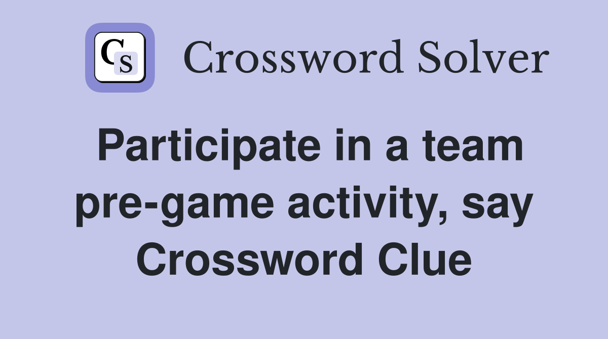Participate in a team pre-game activity, say Crossword Clue