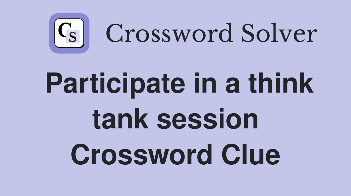 Participate in a think tank session Crossword Clue