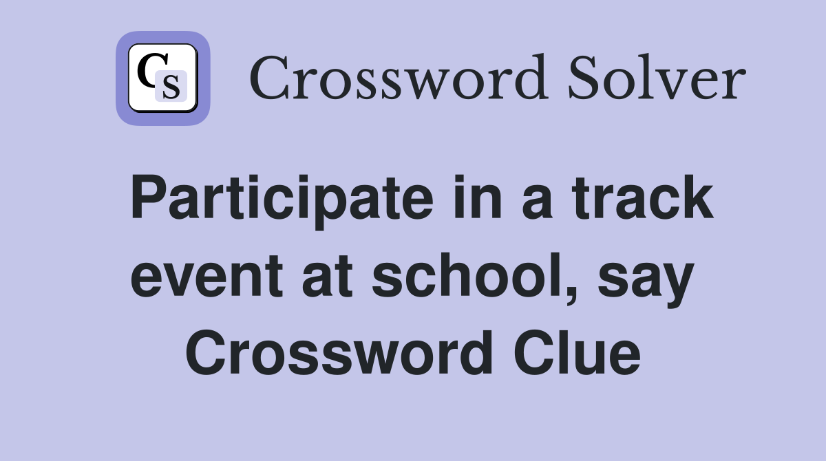 Participate in a track event at school, say Crossword Clue