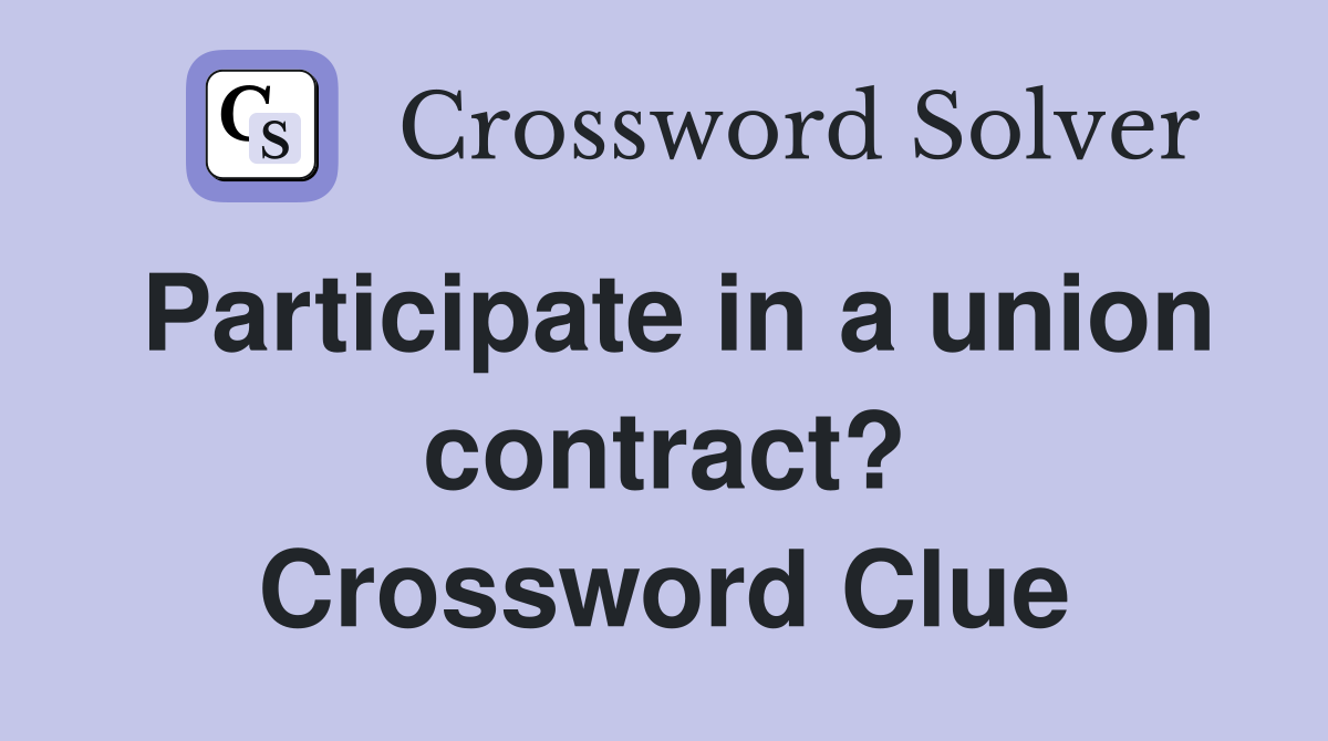 Participate in a union contract? Crossword Clue