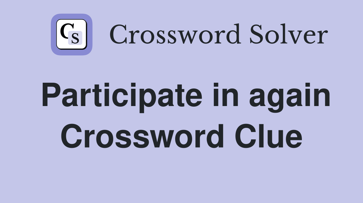 Participate in again Crossword Clue