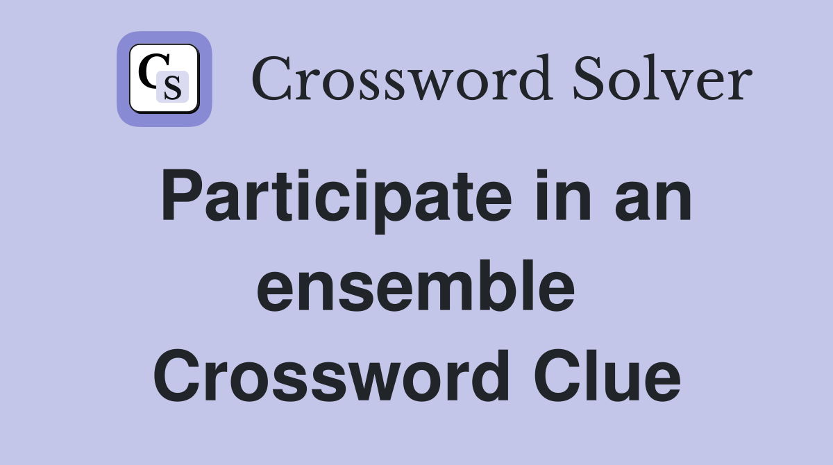 Participate in an ensemble Crossword Clue