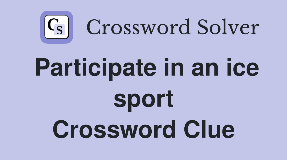 Participate in an ice sport Crossword Clue