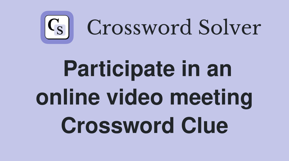 Participate in an online video meeting Crossword Clue
