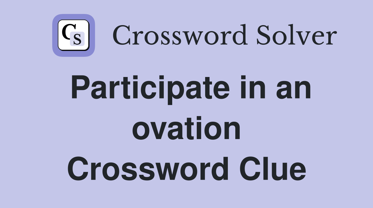 Participate in an ovation Crossword Clue