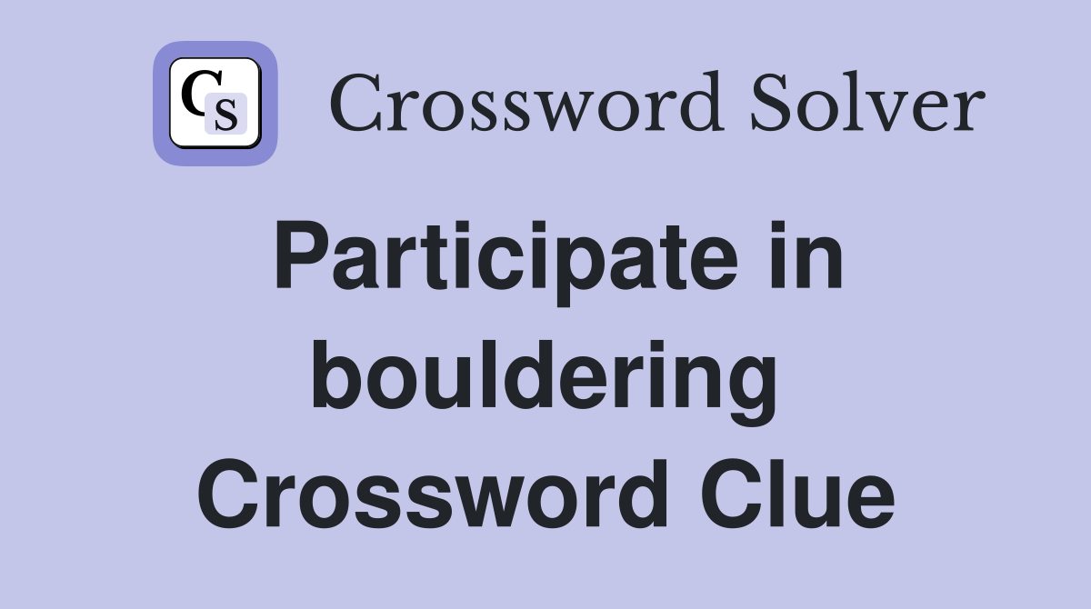 Participate in bouldering Crossword Clue