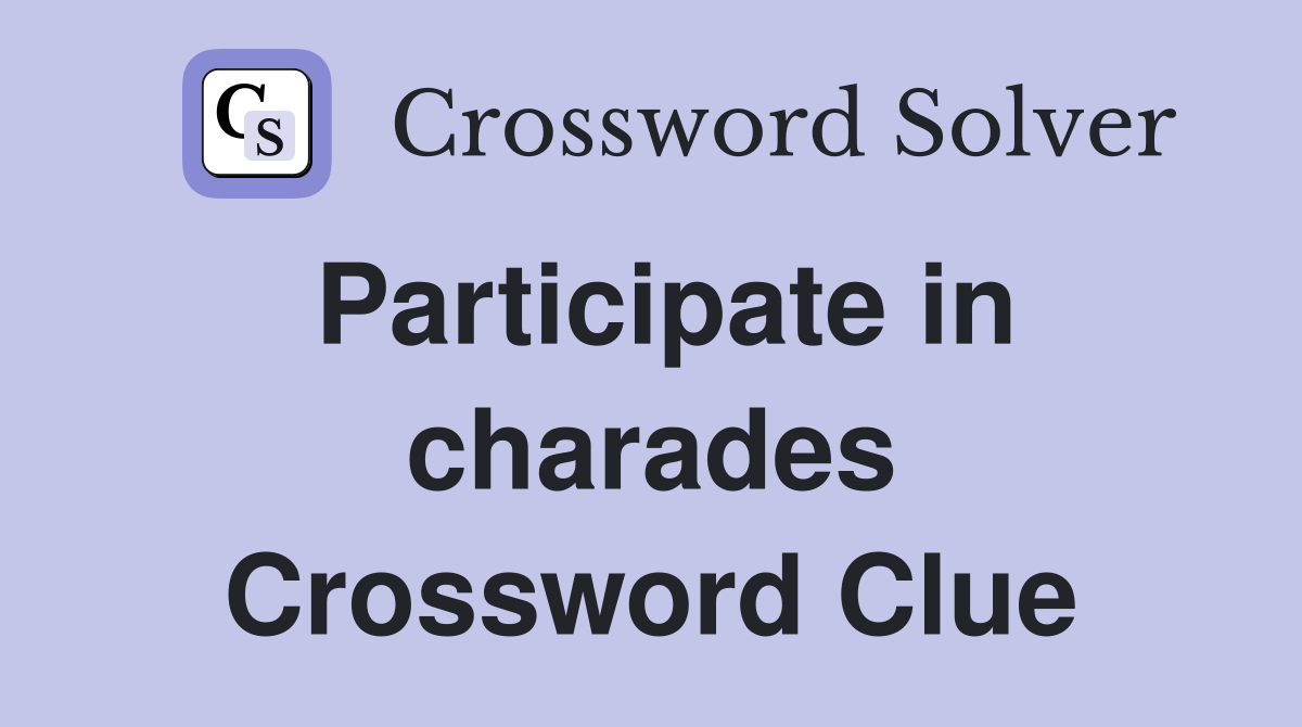 Participate in charades Crossword Clue