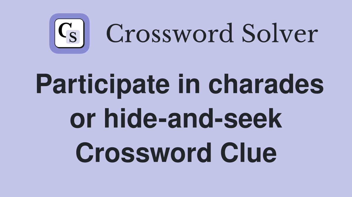 Participate in charades or hide-and-seek Crossword Clue