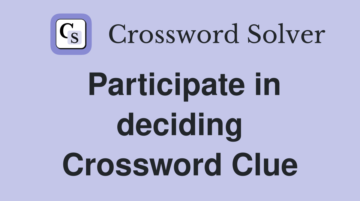 Participate in deciding Crossword Clue