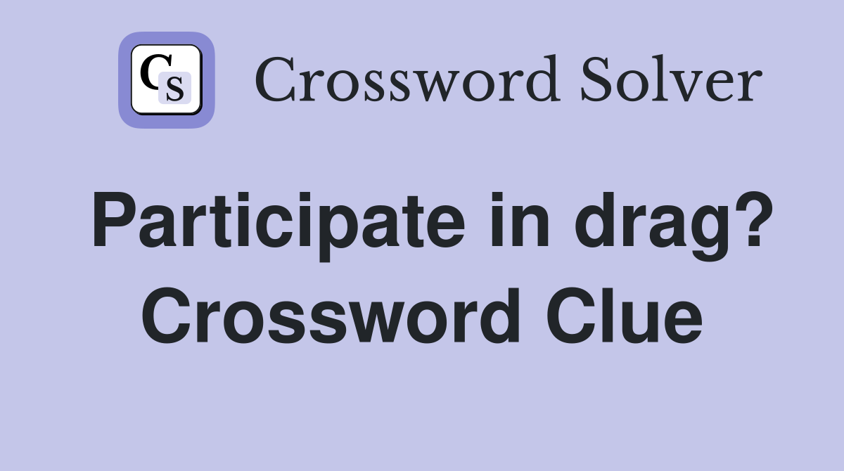 Participate in drag? Crossword Clue
