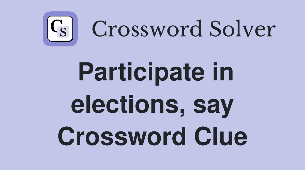 Participate in elections, say Crossword Clue