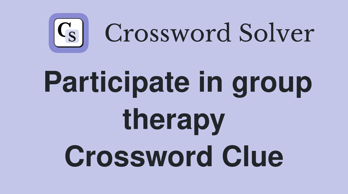 Participate in group therapy Crossword Clue