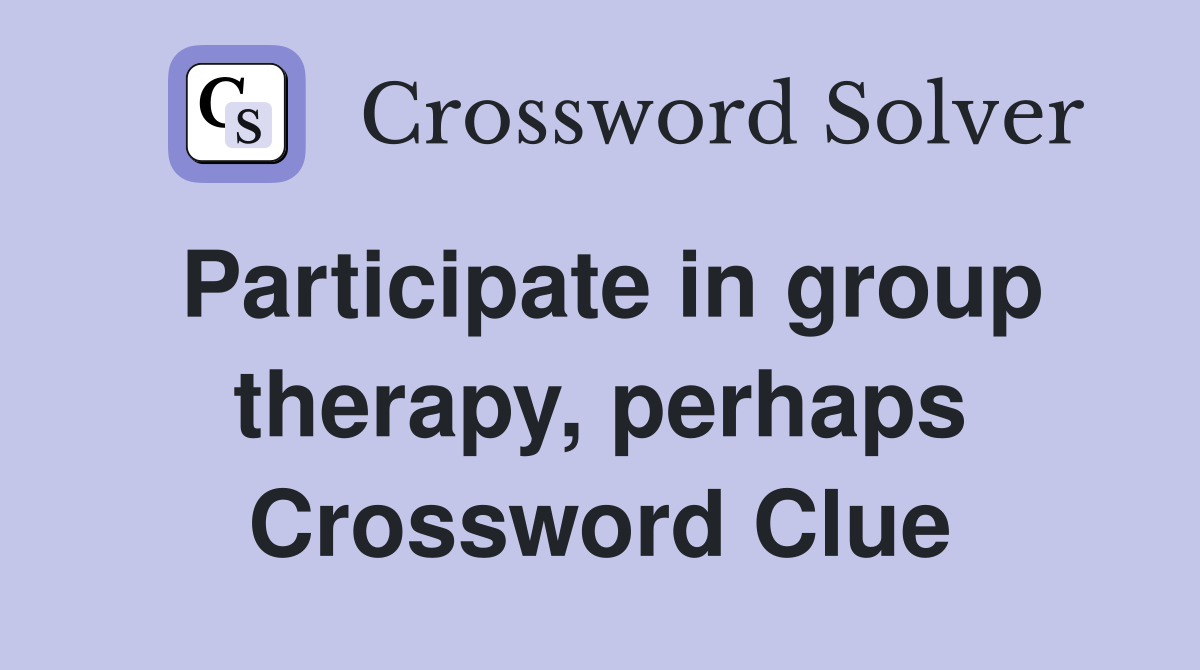 Participate in group therapy, perhaps Crossword Clue