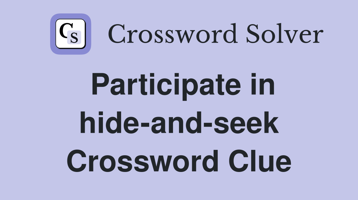 Participate in hide-and-seek Crossword Clue