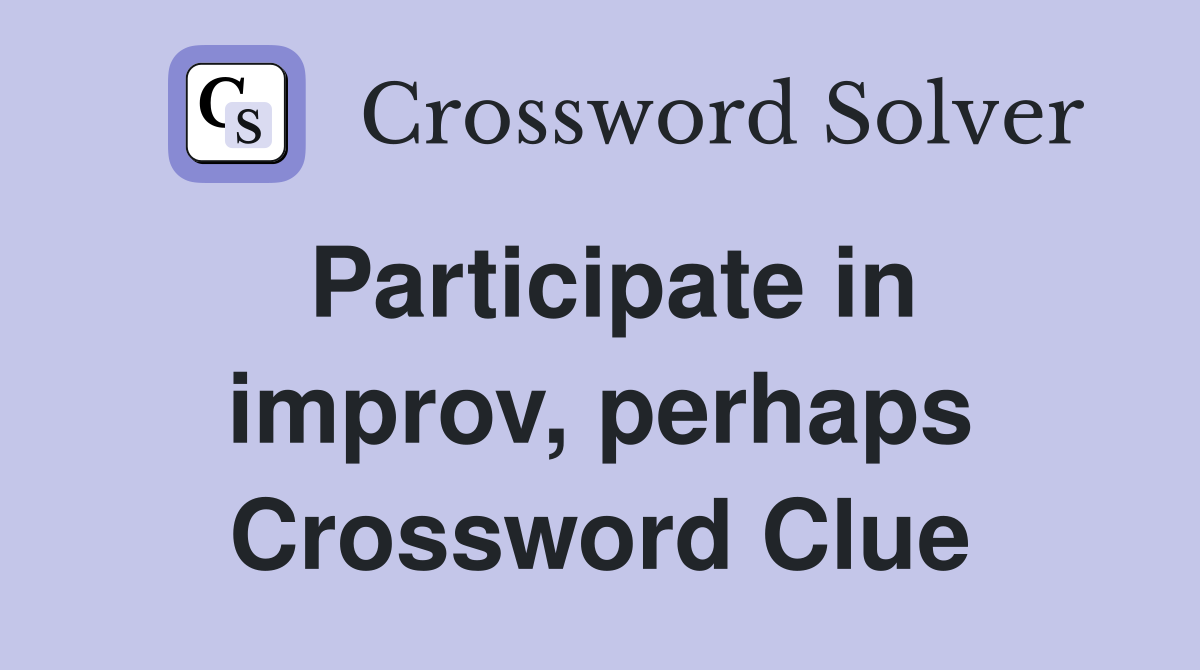 Participate in improv, perhaps Crossword Clue