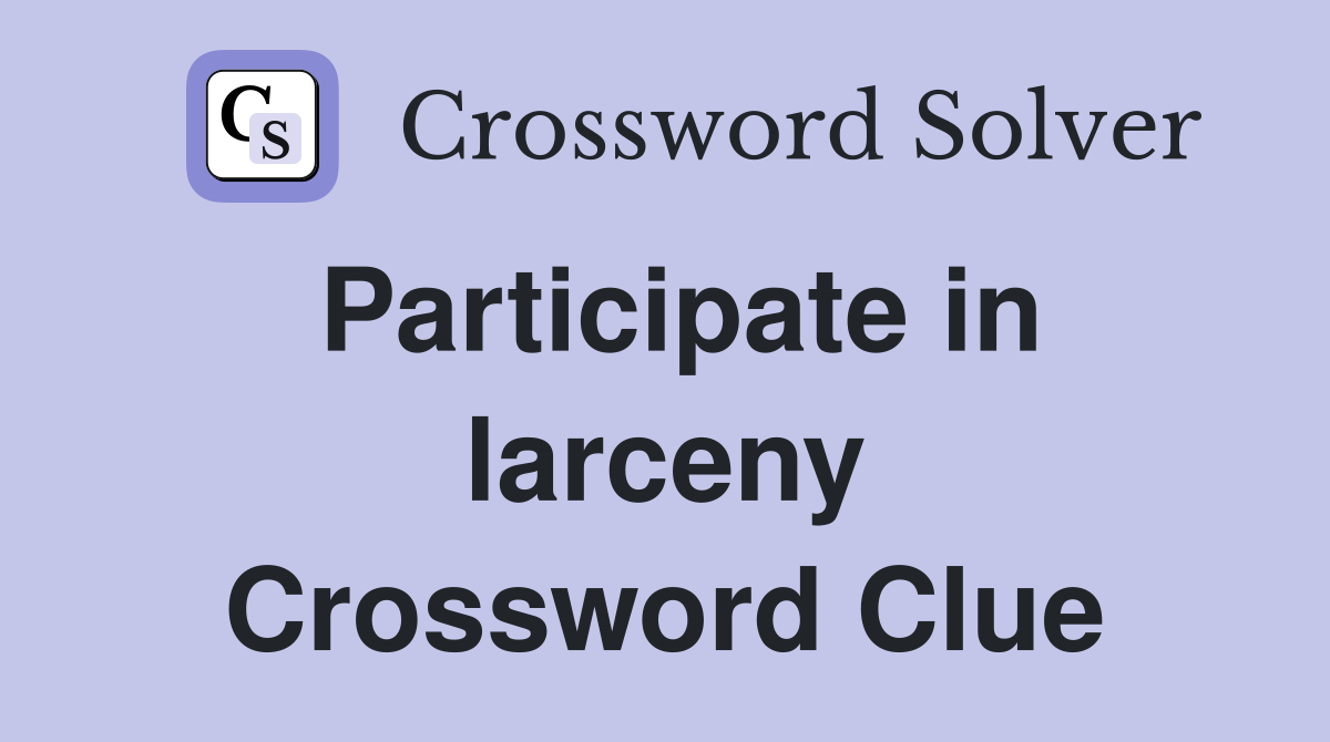 Participate in larceny Crossword Clue