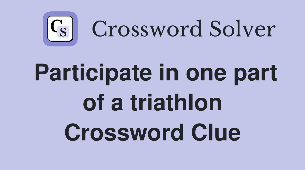 Participate in one part of a triathlon Crossword Clue