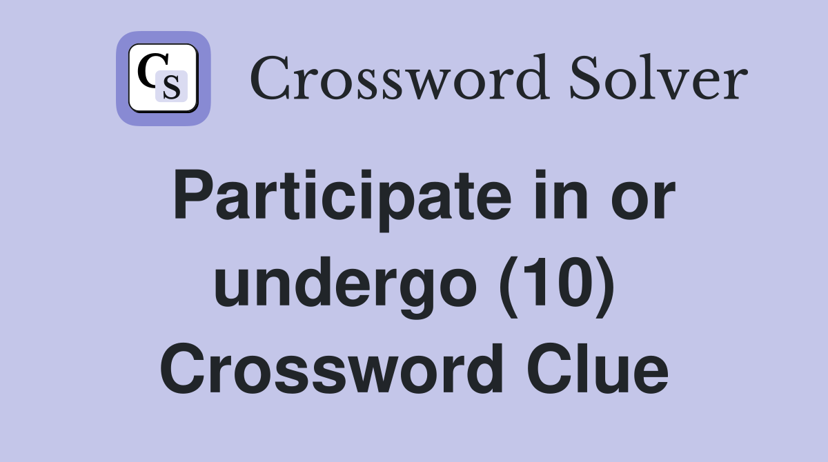Participate in or undergo (10) Crossword Clue