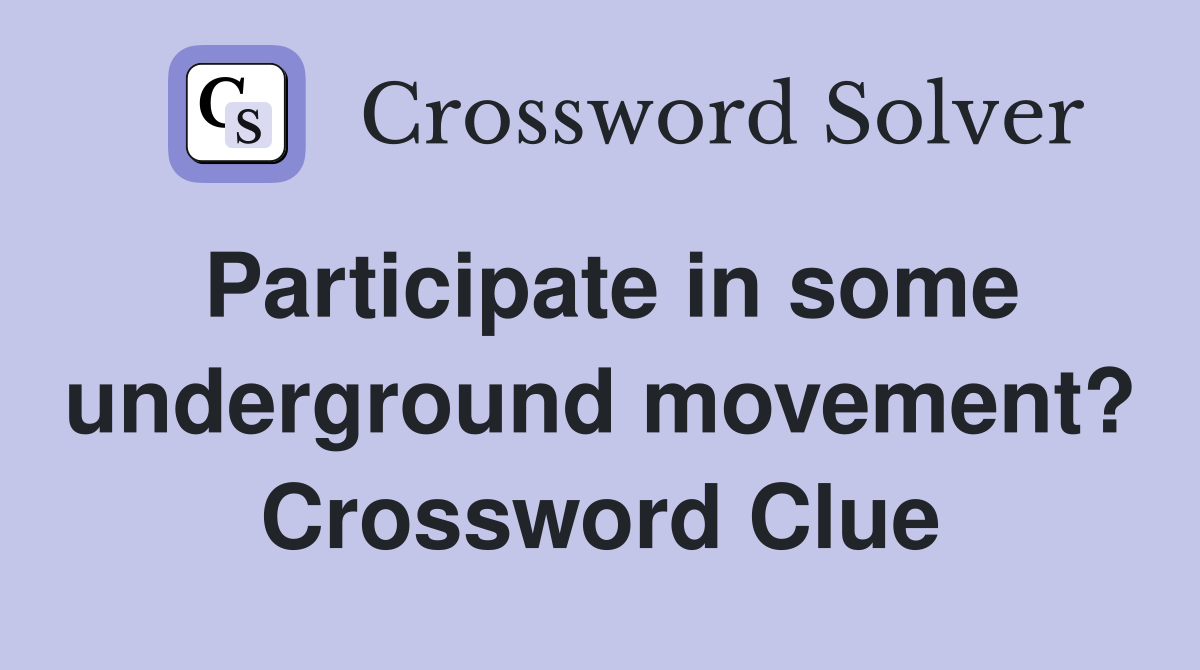 Participate in some underground movement? Crossword Clue