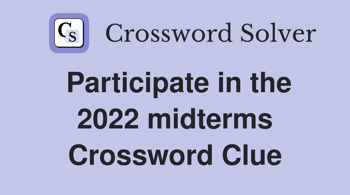 Participate in the 2022 midterms Crossword Clue