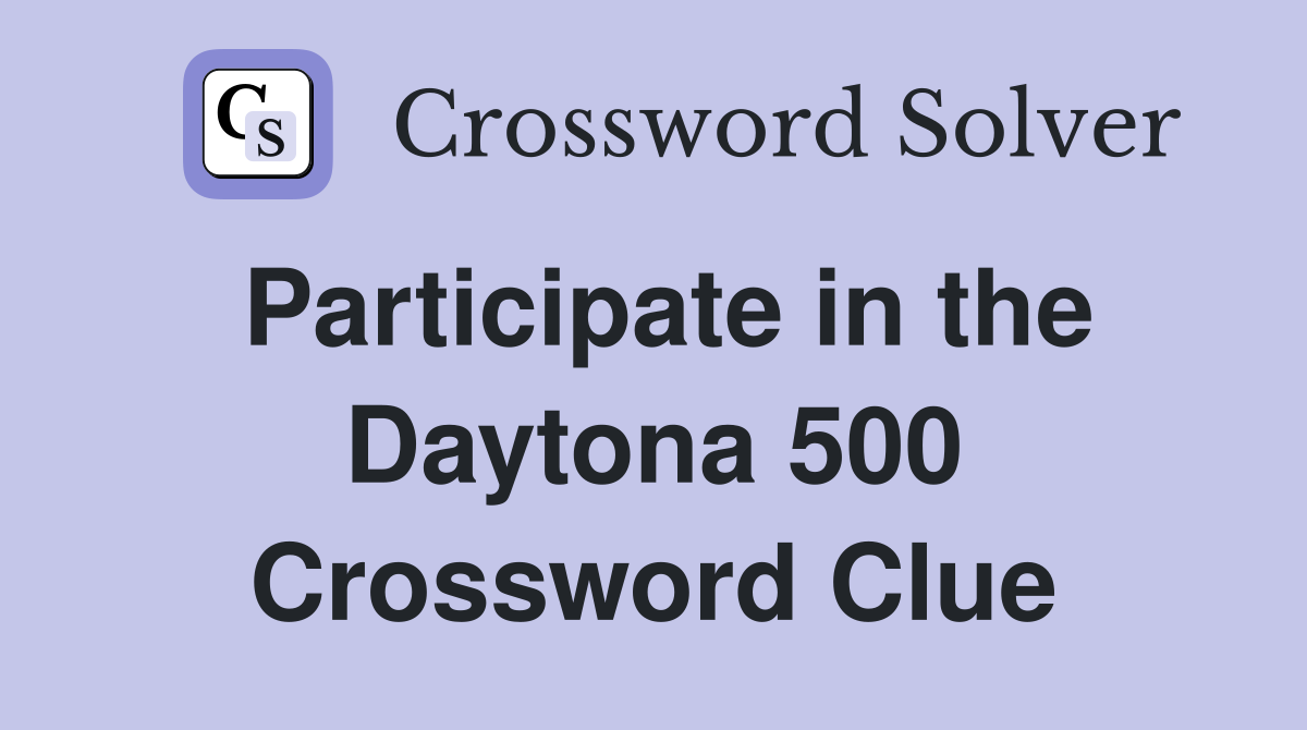 Participate in the Daytona 500 Crossword Clue