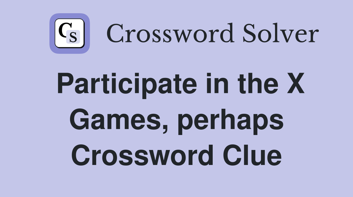 Participate in the X Games, perhaps Crossword Clue
