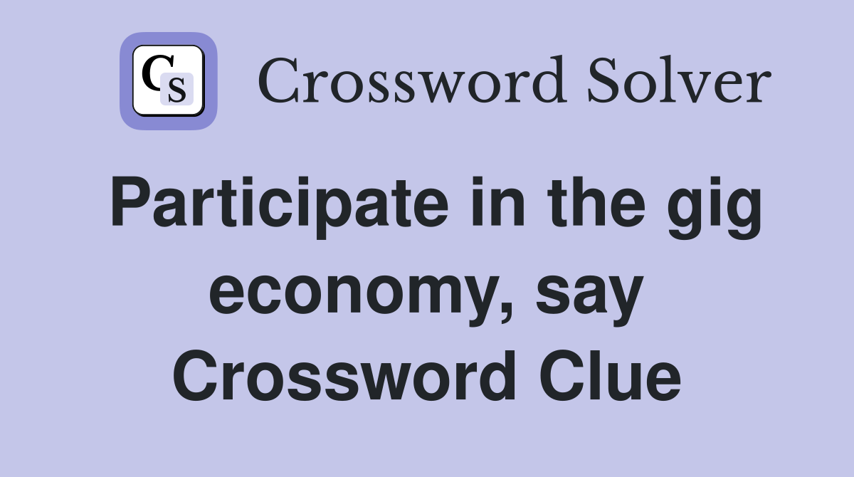 Participate in the gig economy, say Crossword Clue
