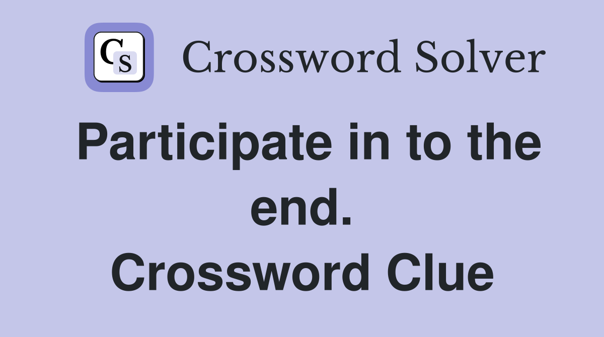 Participate in to the end. Crossword Clue