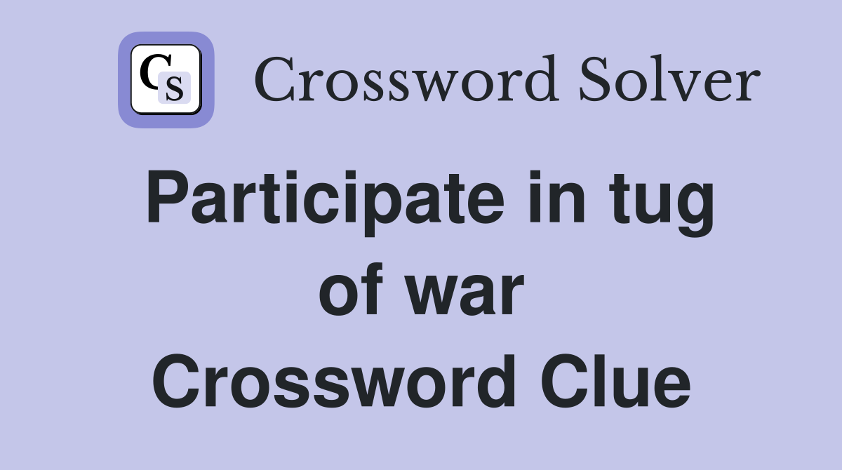 Participate in tug of war Crossword Clue