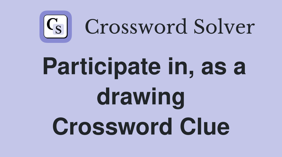 Participate in, as a drawing Crossword Clue