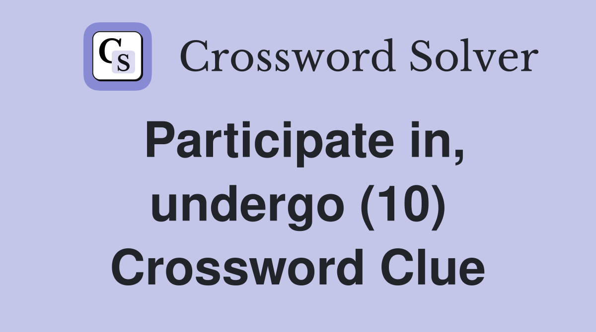 Participate in, undergo (10) Crossword Clue