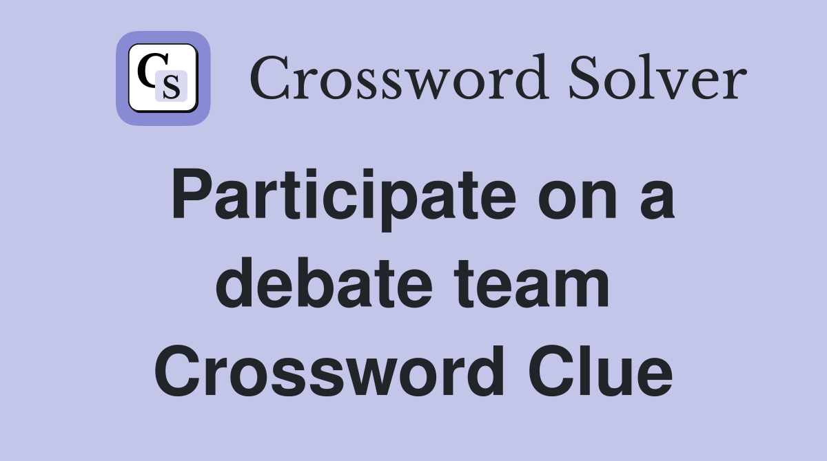 Participate on a debate team Crossword Clue