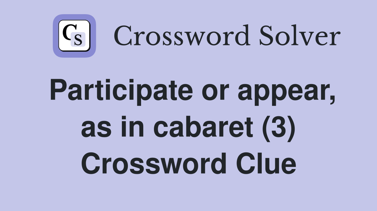 Participate or appear, as in cabaret (3) Crossword Clue