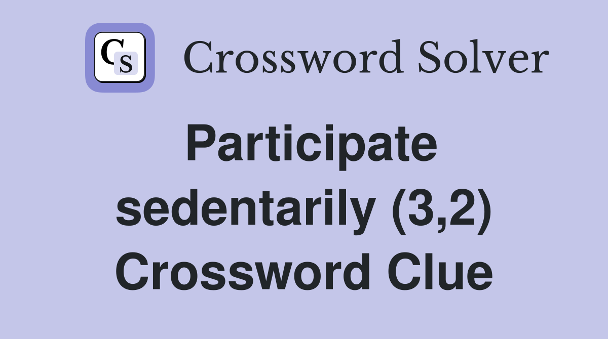 Participate sedentarily (3,2) Crossword Clue