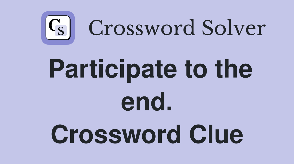 Participate to the end. Crossword Clue
