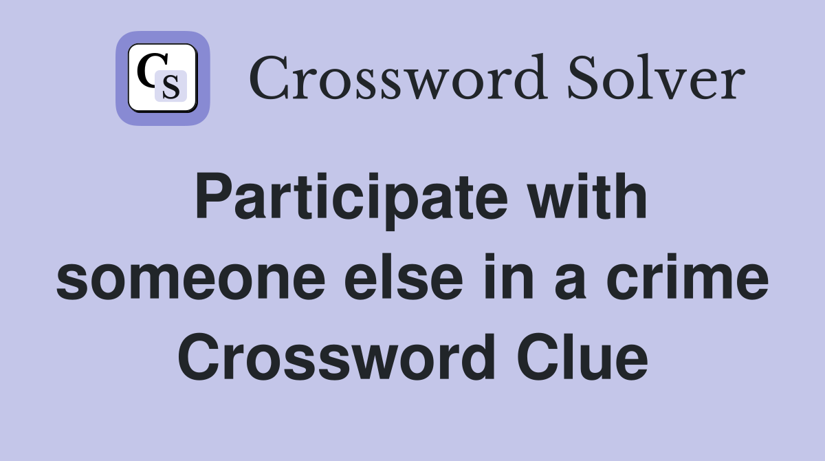 Participate with someone else in a crime Crossword Clue