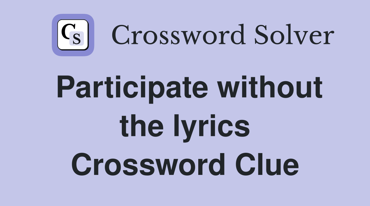 Participate without the lyrics Crossword Clue