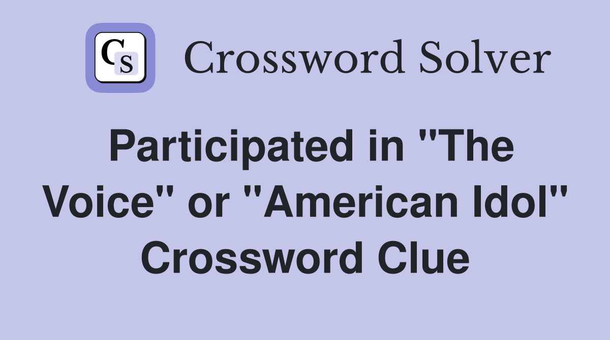 Participated in "The Voice" or "American Idol" Crossword Clue