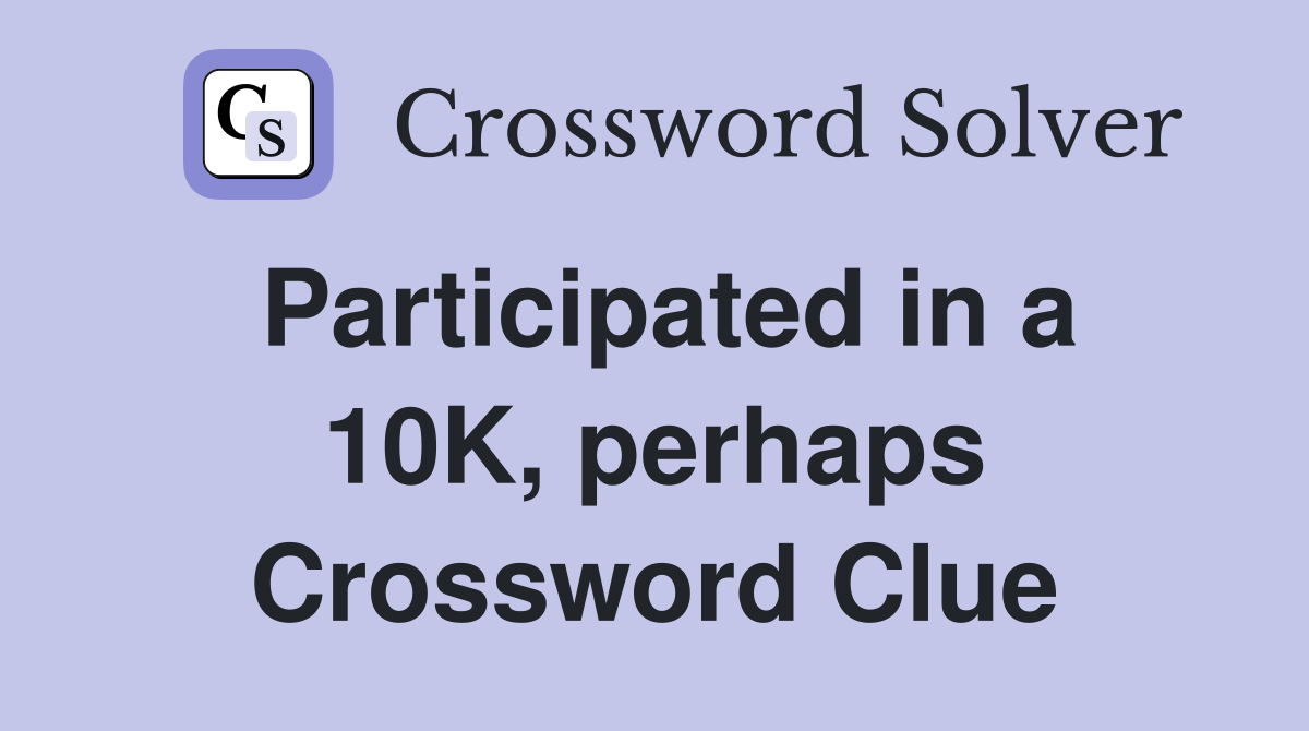 Participated in a 10K, perhaps Crossword Clue