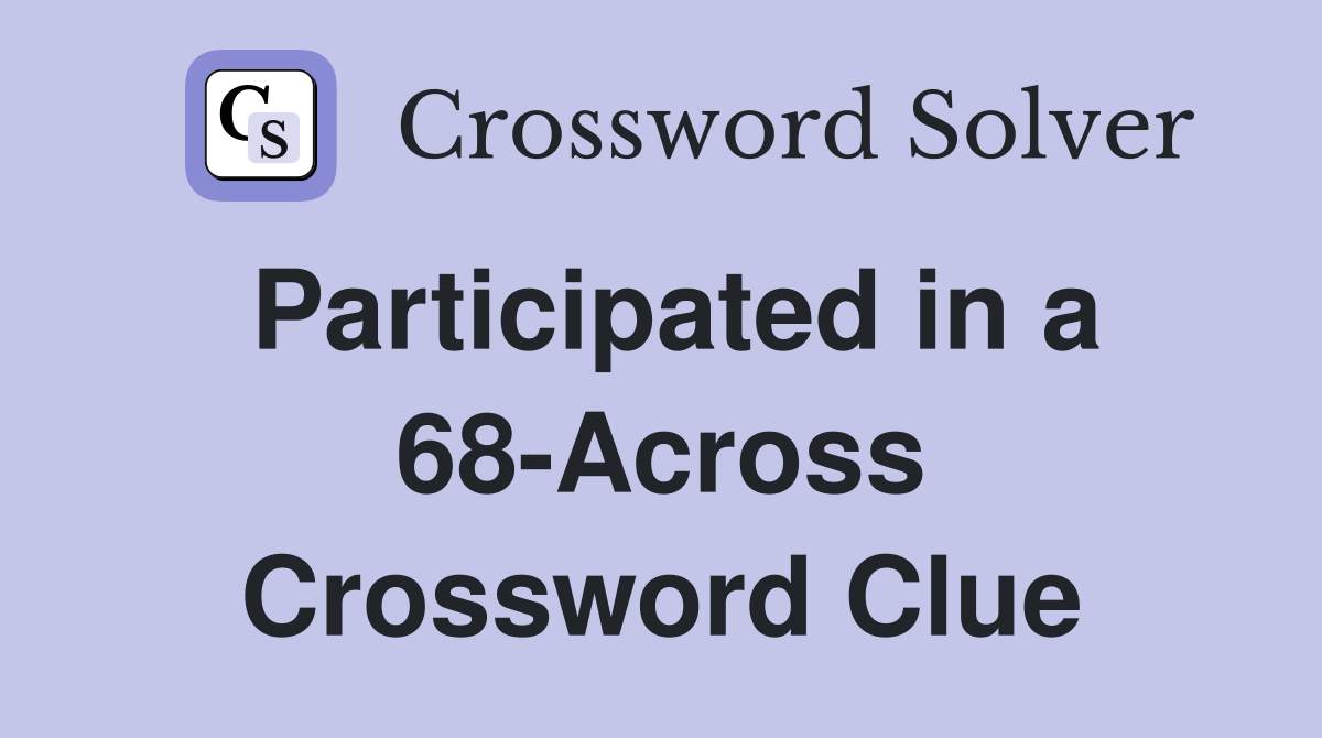 Participated in a 68-Across Crossword Clue