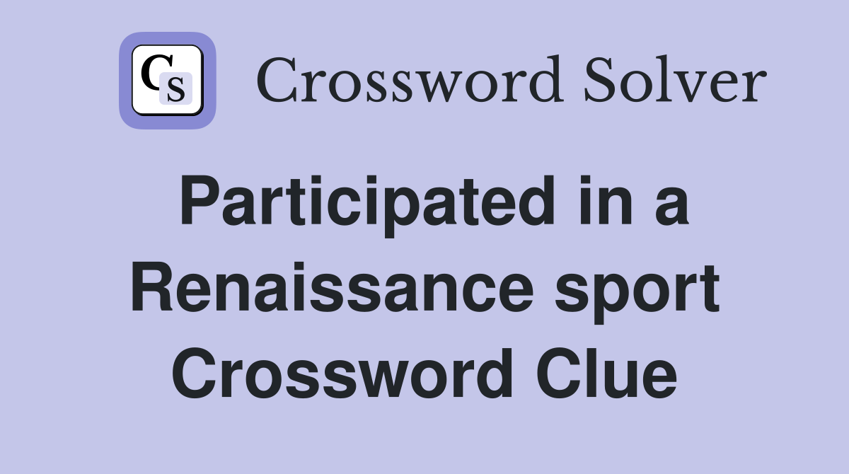 Participated in a Renaissance sport Crossword Clue